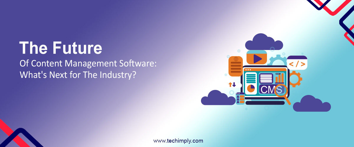 The Future of Content Management Software: What's Next for the Industry?